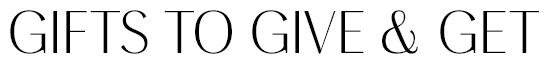 Gifts to Give & Get